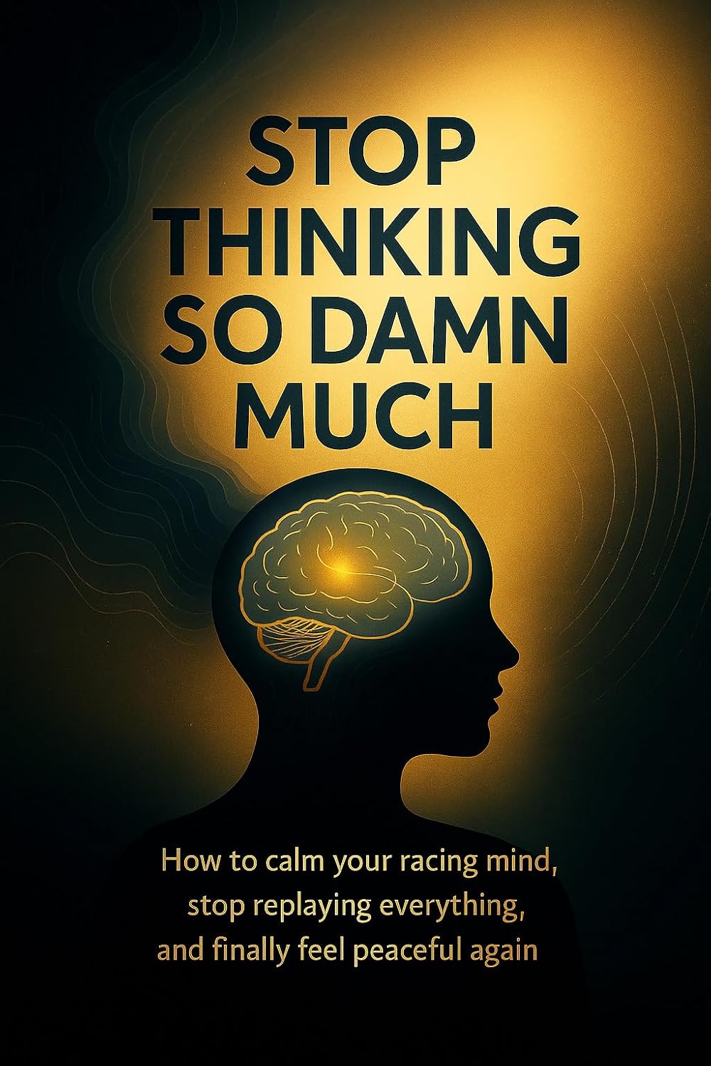 Stop Thinking So Damn Much
